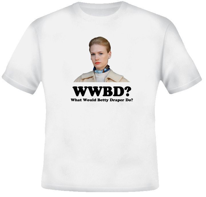What Wold Betty Draper Do T Shirt  